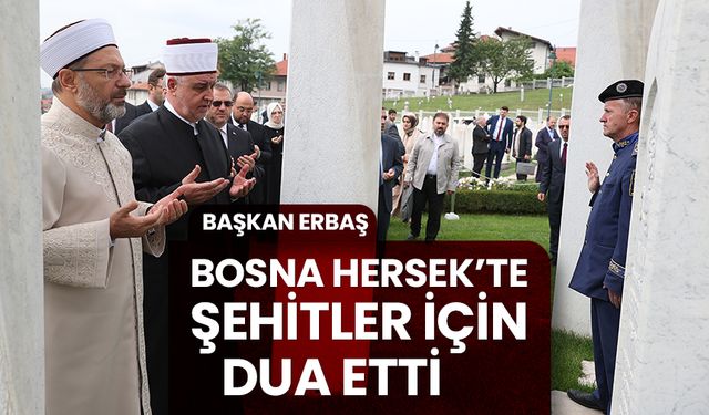 Başkan Erbaş, Bosna Hersek’te şehitler için dua etti