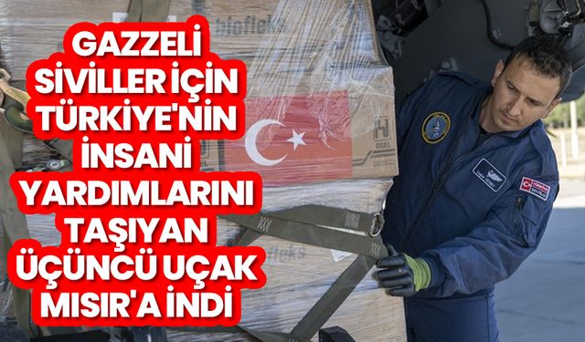 Gazzeli siviller için Türkiye'nin insani yardımlarını taşıyan üçüncü uçak Mısır'a indi