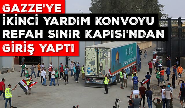 Gazze'ye ikinci yardım konvoyu Refah Sınır Kapısı'ndan giriş yaptı