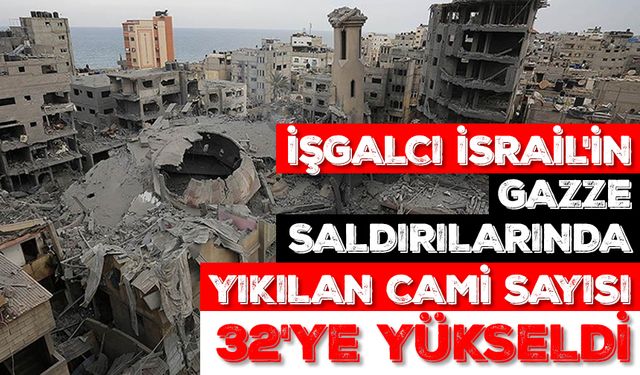 İşgalci İsrail'in Gazze saldırılarında yıkılan cami sayısı 32'ye yükseldi