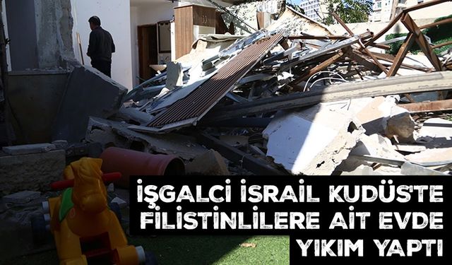 İşgalci İsrail Kudüs'te Filistinlilere ait evde yıkım yaptı