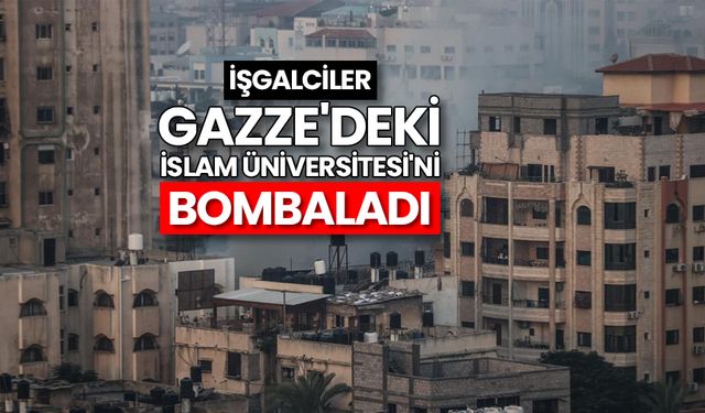 İşgalciler, Gazze'deki İslam Üniversitesi'ni bombaladı