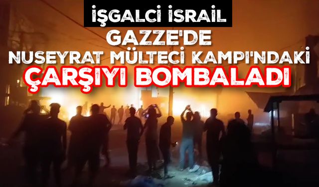 İşgalci İsrail Nuseyrat Mülteci Kampı'ndaki çarşıyı bombaladı