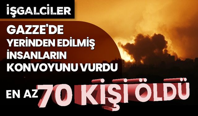 İşgalciler Gazze'de yerinden edilmiş insanların konvoyunu vurdu: En az 70 kişi öldü