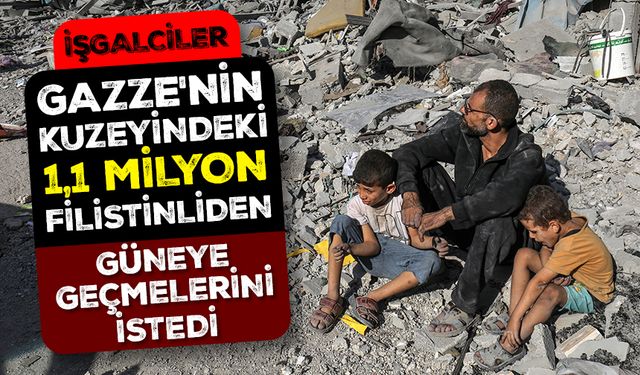 İşgalciler Gazze'nin kuzeyindeki 1,1 milyon Filistinliden güneye geçmelerini istedi