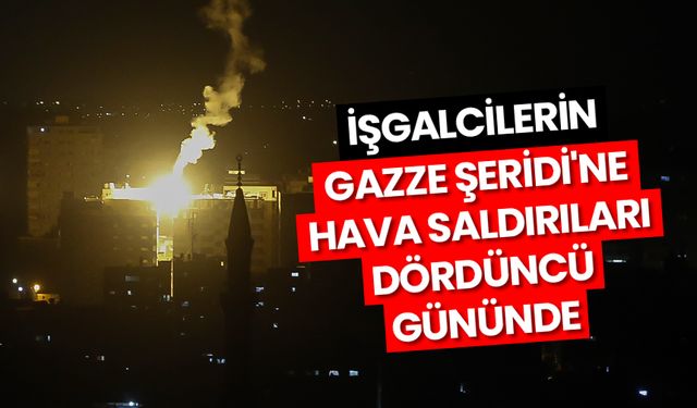 İşgalcilerin Gazze Şeridi'ne hava saldırıları dördüncü gününde