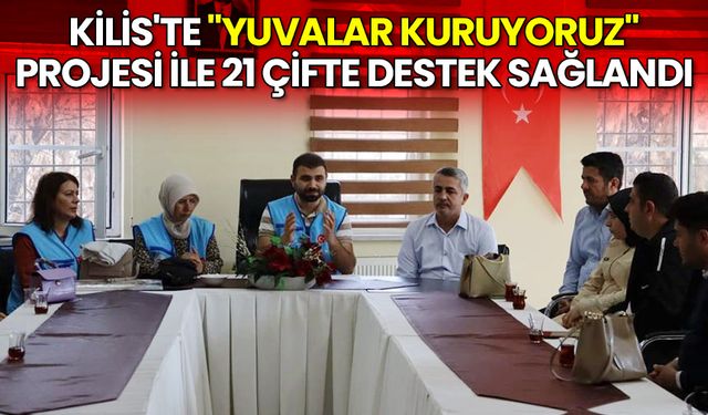 Kilis'te "Yuvalar Kuruyoruz" projesi ile 21 çifte destek sağlandı