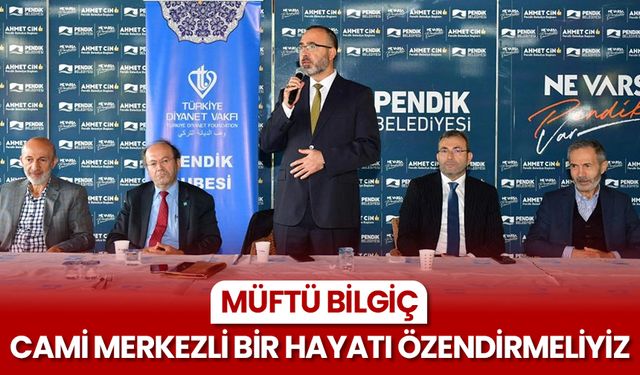 Müftü Bilgiç: Cami merkezli bir hayatı özendirmeliyiz