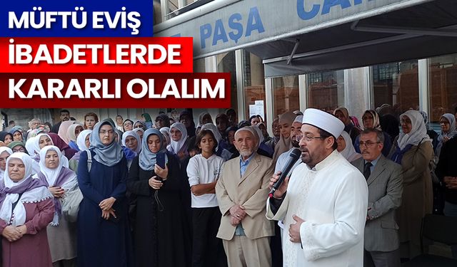 Müftü Eviş: İbadetlerde kararlı olalım