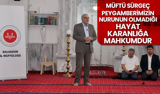 Müftü Sürgeç: Peygamberimizin nurunun olmadığı hayat karanlığa mahkumdur