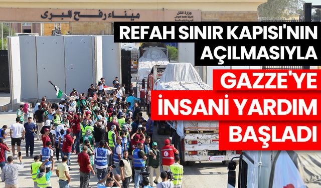 Refah Sınır Kapısı'nın açılmasıyla Gazze'ye insani yardım başladı