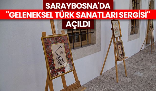 Saraybosna'da "Geleneksel Türk Sanatları Sergisi" açıldı