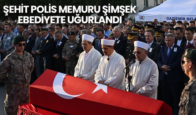 Şehit polis memuru Şimşek, ebediyete uğurlandı