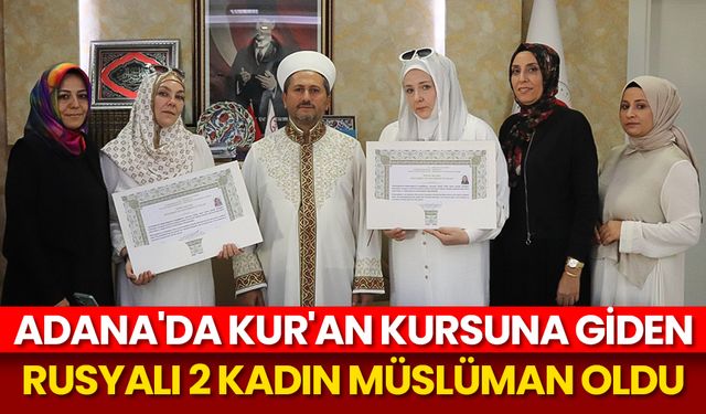 Adana'da Kur'an kursuna giden Rusyalı 2 kadın, Müslüman oldu