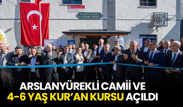 Arslanyürekli Camii ve 4-6 Yaş Kur’an Kursu açıldı