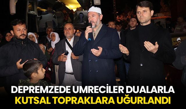 Depremzede umreciler dualarla kutsal topraklara uğurlandı