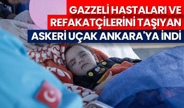 Gazzeli hastaları ve refakatçilerini taşıyan askeri uçak Ankara'ya indi