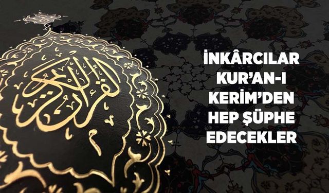 İnkarcılar Kur'an-ı Kerim'den Hep Şüphe Edecekler
