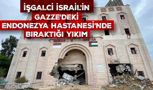 İşgalci İsrail'in Gazze'deki Endonezya Hastanesi'nde bıraktığı yıkımı görüntüledi