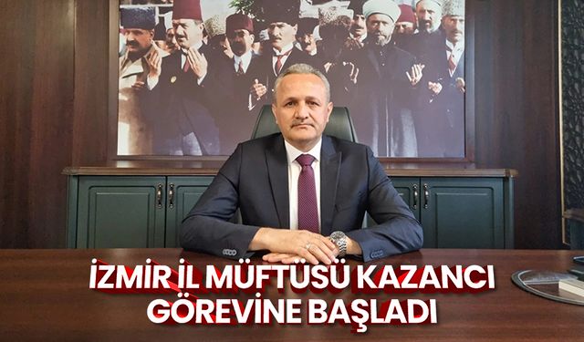İzmir İl Müftüsü Kazancı görevine başladı
