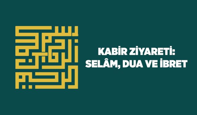 Kabir Ziyareti: Selam, Dua ve İbret