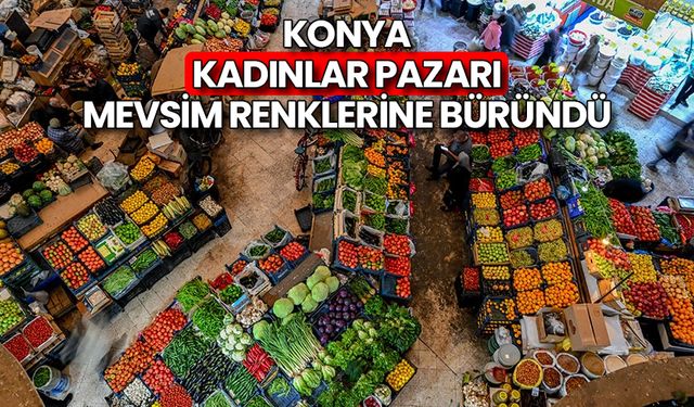 Konya 'Kadınlar Pazarı' mevsim renklerine büründü