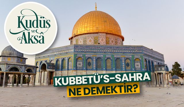 Kubbetü's-Sahra ne demektir? Kubbe'tü's-Sahra'yı önemli kılan hususlar nelerdir?