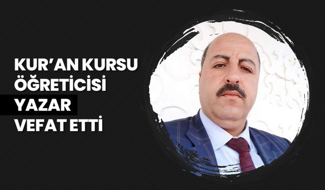 Kur’an Kursu Öğreticisi Yazar vefat etti