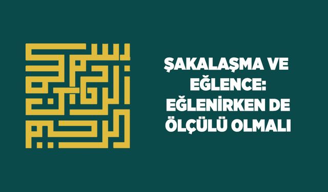 Şakalaşma ve Eğlence: Eğlenirken de Ölçülü Olmalı