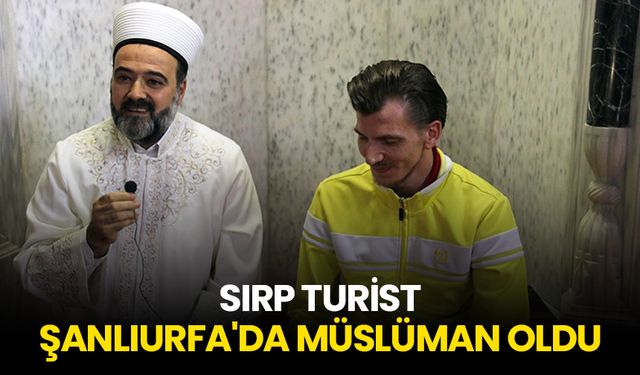 Sırp turist Şanlıurfa'da Müslüman oldu