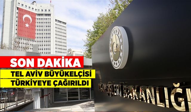 Türkiye'nin Tel Aviv Büyükelçisi Ankara'ya çağrıldı