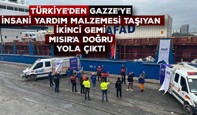 Türkiye'den Gazze'ye insani yardım malzemesi taşıyan ikinci gemi Mısır'a doğru yola çıktı