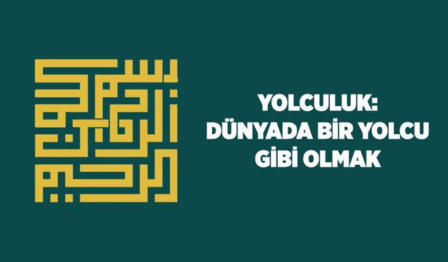 Yolculuk: Dünyada Bir Yolcu Gibi Olmak