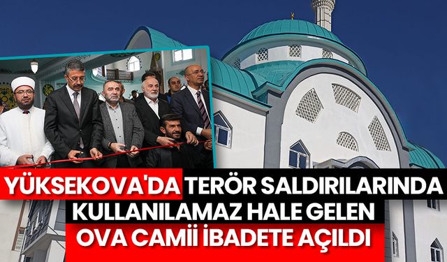 Yüksekova'da terör saldırılarında kullanılamaz hale gelen Ova Camii ibadete açıldı