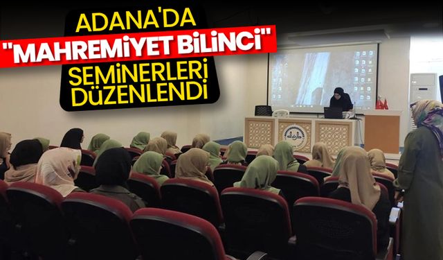 Adana'da "Mahremiyet Bilinci" seminerleri düzenlendi
