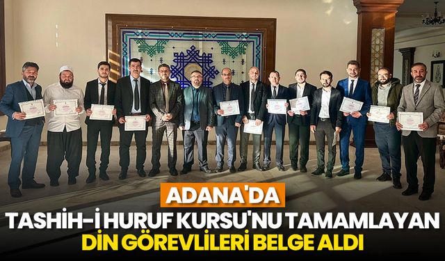 Adana'da Tashih-i Huruf Kursu'nu tamamlayan din görevlileri belge aldı