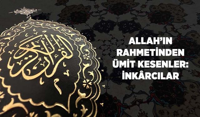 Allah'ın Rahmetinden Ümit Kesenler: İnkarcılar