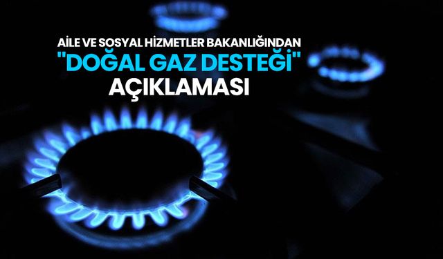 Aile ve Sosyal Hizmetler Bakanlığından "doğal gaz desteği" açıklaması