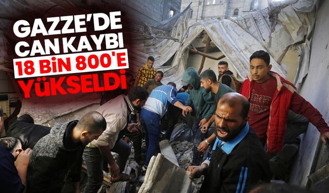 Katil İsrail'in Gazze'ye düzenlediği saldırılarda öldürülenlerin sayısı 18 bin 800'e çıktı