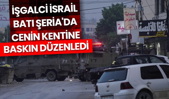 İşgalci İsrail güçleri işgal altındaki Batı Şeria'da Cenin kentine baskın düzenledi