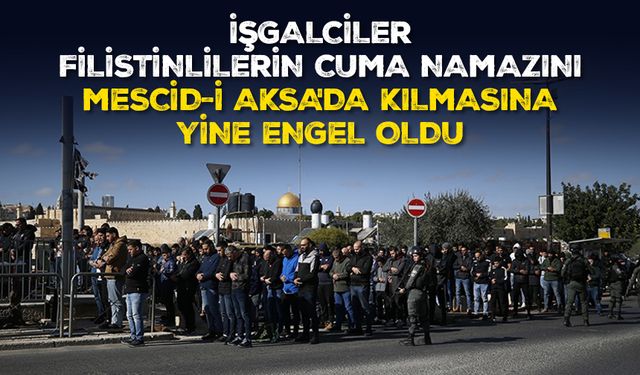 Katil İsrail, Filistinlilerin cuma namazını Mescid-i Aksa'da kılmasına yine engel oldu