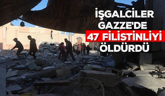 İşgalciler Gazze'de düzenlediği saldırılarda 47 Filistinliyi öldürdü