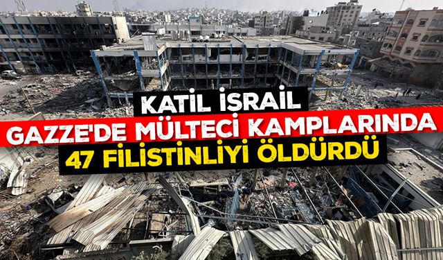 Katil İsrail, Gazze'de mülteci kamplarında 47 Filistinliyi öldürdü