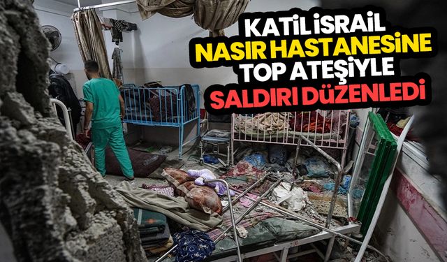 Katil İsrail, Nasır Hastanesine top ateşiyle saldırı düzenledi