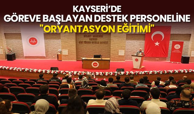 Kayseri'de göreve başlayan destek personeline "oryantasyon eğitimi"