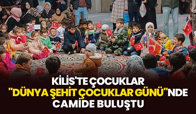 Kilis'te çocuklar "Dünya Şehit Çocuklar Günü"nde camide buluştu