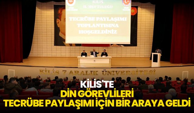 Kilis'te din görevlileri tecrübe paylaşımı için bir araya geldi