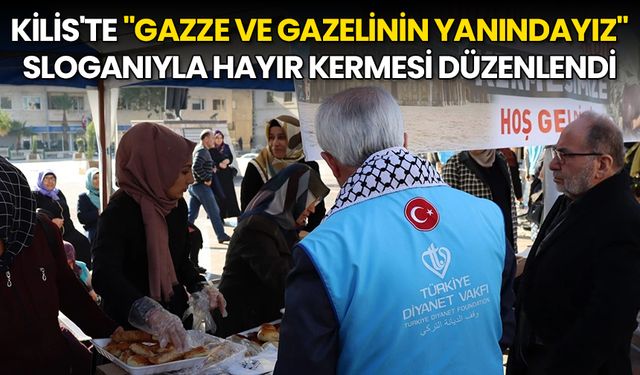 Kilis'te "Gazze ve Gazelinin Yanındayız" sloganıyla Hayır Kermesi düzenlendi