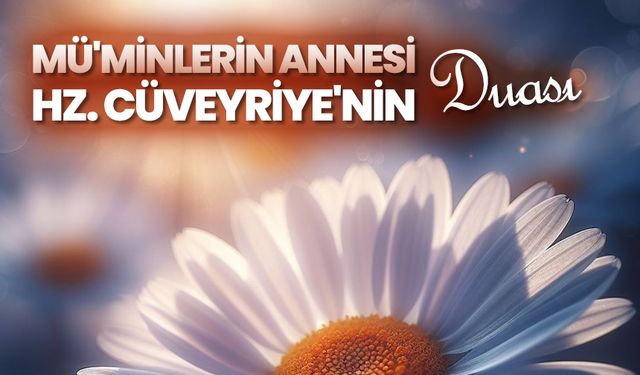 Mü'minlerin Annesi Hz. Cüveyriye'nin duası