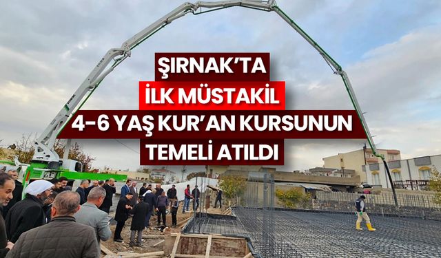 Şırnak’ta ilk müstakil 4-6 Yaş Kur’an Kursunun temeli atıldı